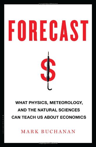 Forecast What Physics Meteorology And The Natural Sciences Can Teach Us About Economics Mark Buchanan