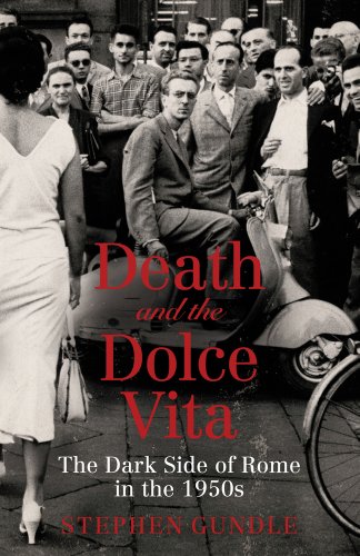 Death And The Dolce Vita The Dark Side Of Rome In The 1950s Stephen Gundle