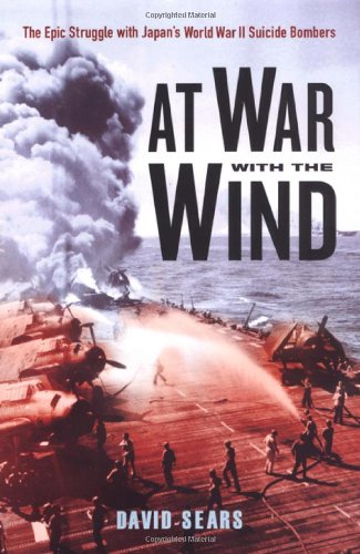 At War With The Wind The Epic Struggle With Japans World War Ii Suicide Bombers David Sears