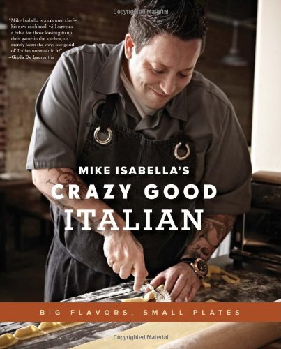 Mike Isabellas Crazy Good Italian Big Flavors Small Plates Mike Isabella