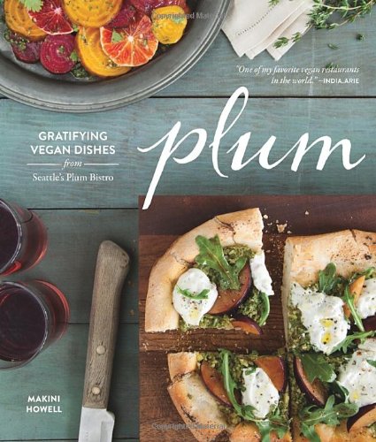 Plum Gratifying Vegan Dishes From Seattles Plum Bistro Makini Howell