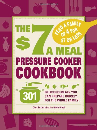 The 7 A Meal Pressure Cooker Cookbook 301 Delicious Meals You Can Prepare Quickly For The Whole Family Susan Irby