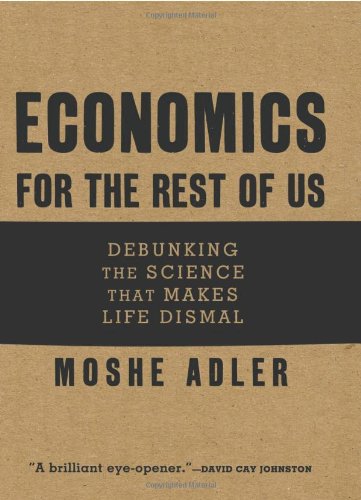 Economics For The Rest Of Us Debunking The Science That Makes Life Dismal Moshe Adler