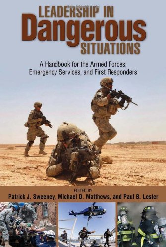Leadership In Dangerous Situations A Handbook For The Armed Forces Emergency Services And First Responders Patrick J Sweeney