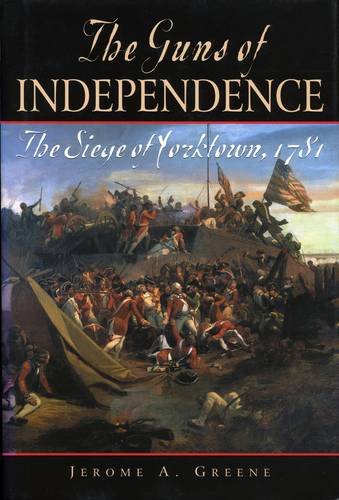 The Guns Of Independence The Siege Of Yorktown 1781 1st Jerome A Greene