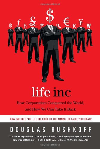 Life Inc How Corporatism Conquered The World And How We Can Take It Back Douglas Rushkoff