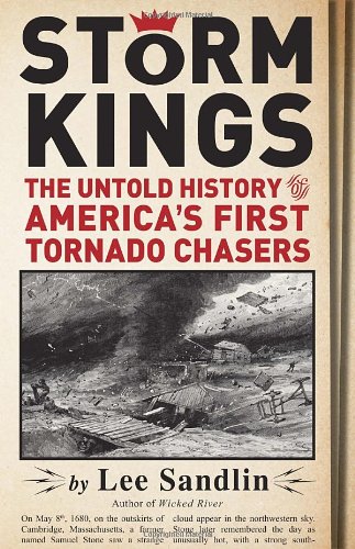 Storm Kings The Untold History Of Americas First Tornado Chasers Lee Sandlin