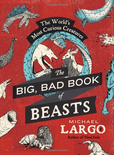 The Big Bad Book Of Beasts The Worlds Most Curious Creatures Original Michael Largo