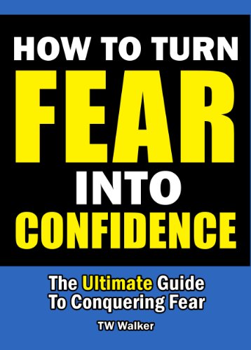 How To Turn Fear Into Confidence The Ultimate Guide To Conquering Fear Tw Walker