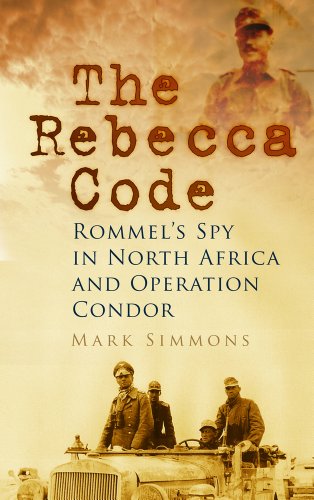 The Rebecca Code Rommels Spy In North Africa And Operation Condor Mark Simmons