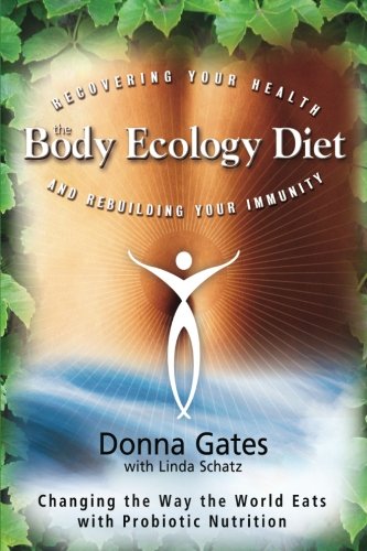 The Body Ecology Diet Recovering Your Health And Rebuilding Your Immunity Revised Donna Gates