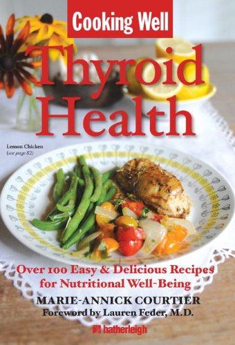 Cooking Well Thyroid Health Over 100 Easy Delicious Recipes For Nutritional Wellbeing Marieannick Courtier