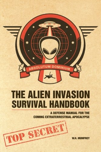 The Alien Invasion Survival Handbook A Defense Manual For The Coming Extraterrestrial Apocalypse Wh Mumfrey