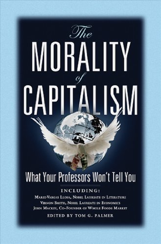 The Morality Of Capitalism What Your Professors Wont Tell You Tom G Palmer