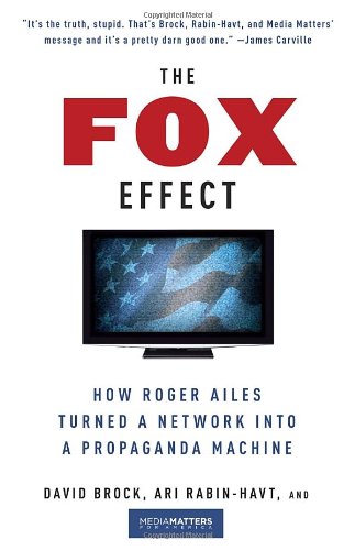 The Fox Effect How Roger Ailes Turned A Network Into A Propaganda Machine David Brock