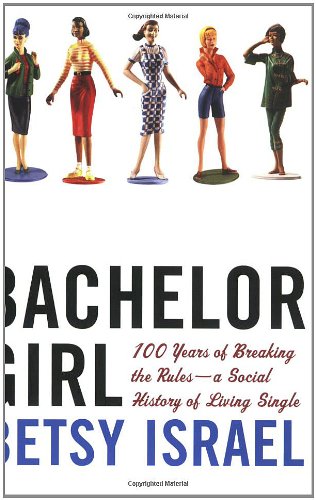 Bachelor Girl 100 Years Of Breaking The Rules Betsy Israel