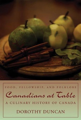 Canadians At Table Food Fellowship And Folklore A Culinary History Of Canada Dorothy Duncan