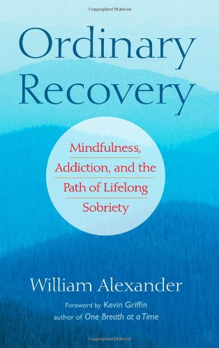 Ordinary Recovery Mindfulness Addiction And The Path Of Lifelong Sobriety William Alexander