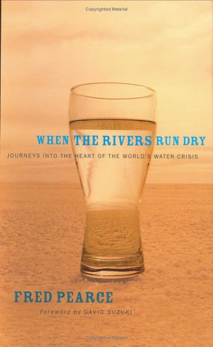 When The Rivers Run Dry Journeys Into The Heart Of The Worlds Water Crisis Fred Pearce