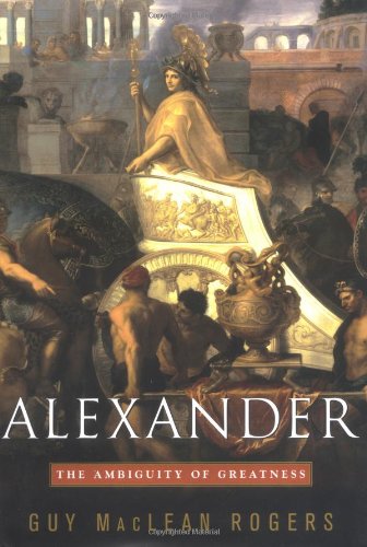 Alexander The Ambiguity Of Greatness Guy Maclean Rogers