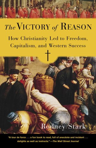 The Victory Of Reason How Christianity Led To Freedom Capitalism And Western Success Rodney Stark