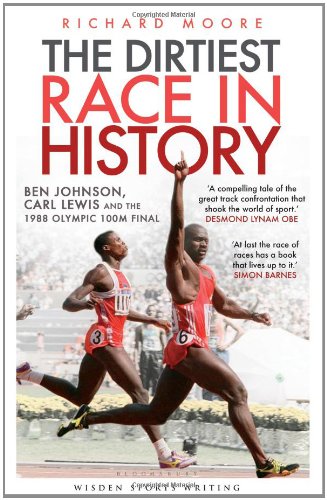 The Dirtiest Race In History Ben Johnson Carl Lewis And The Olympic 100m Final Richard Moore