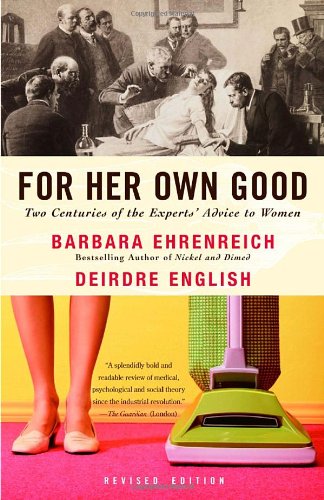 For Her Own Good Two Centuries Of The Experts Advice To Women 2nd Barbara Ehrenreich