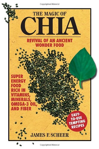 The Magic Of Chia Revival Of An Ancient Wonder Food James F Scheer