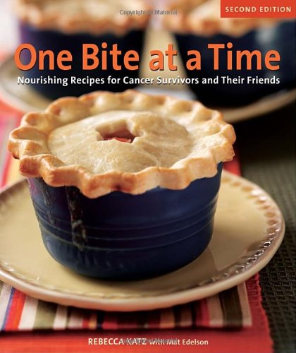 One Bite At A Time Revised Nourishing Recipes For Cancer Survivors And Their Friends 2nd Edition Rebecca Katz