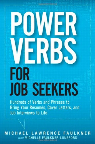 Power Verbs For Job Seekers Hundreds Of Verbs And Phrases To Bring Your Resumes Cover Letters And Job Interviews To Life Michael Faulkner