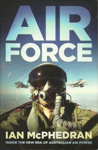 Air Force Inside The New Era Of Australian Air Power Ian Mcphedran