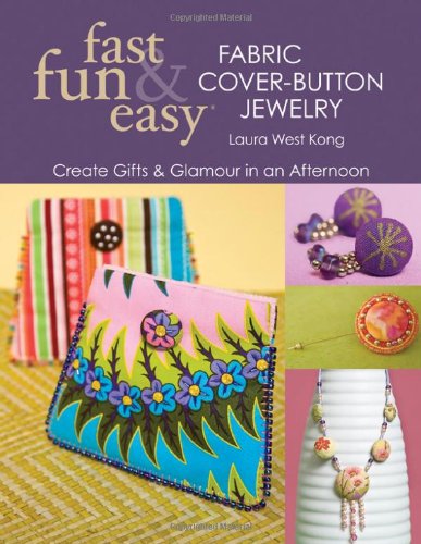 Fast Fun Easy Fabric Coverbutton Jewelry Create Gifts Glamour In An Afternoon Laura West Kong