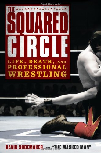 The Squared Circle Life Death And Professional Wrestling David Shoemaker