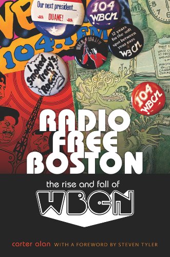 Radio Free Boston The Rise And Fall Of Wbcn Carter Alan Steven Tyler