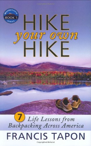 Hike Your Own Hike 7 Life Lessons From Backpacking Across America Francis Tapon