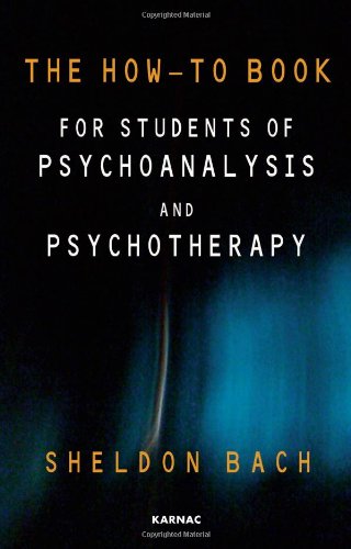 The Howto Book For Students Of Psychoanalysis And Psychotherapy Sheldon Bach