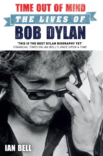 Time Out Of Mind The Lives Of Bob Dylan Ian Bell