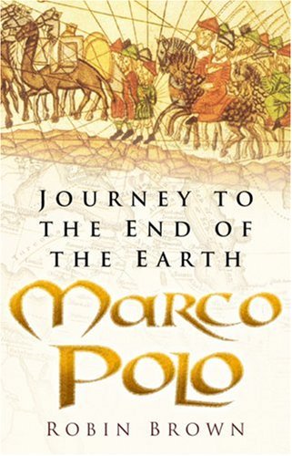 Marco Polo Journey To The End Of The Earth Robin Brown
