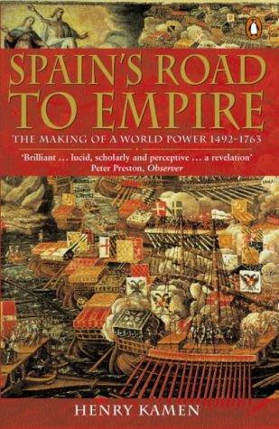 Spains Road To Empire The Making Of A World Power 14921763 Henry Kamen