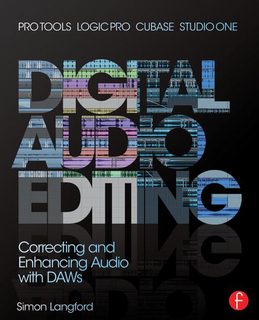 Digital Audio Editing Correcting And Enhancing Audio In Pro Tools Logic Pro Cubase And Studio One Simon Langford