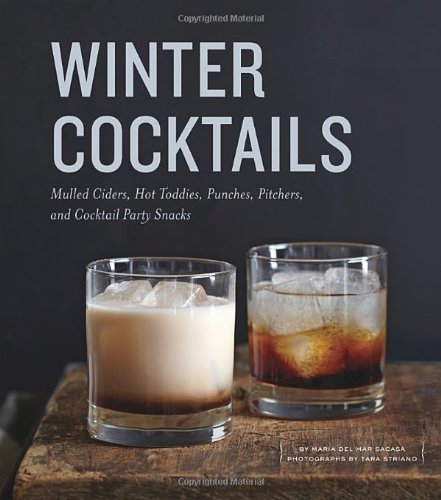 Winter Cocktails Mulled Ciders Hot Toddies Punches Pitchers And Cocktail Party Snacks Maria Del Mar Sacasa