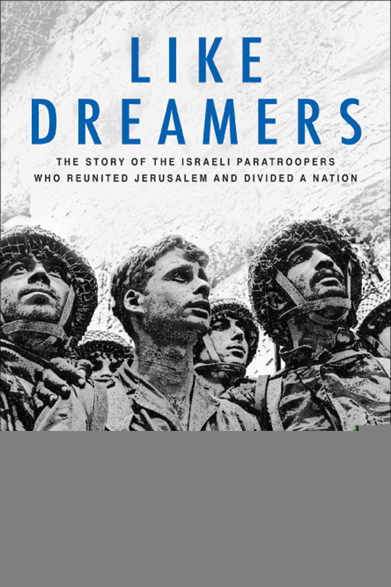 Like Dreamers The Story Of The Israeli Paratroopers Who Reunited Jerusalem And Divided A Nation Yossi Klein Halevi