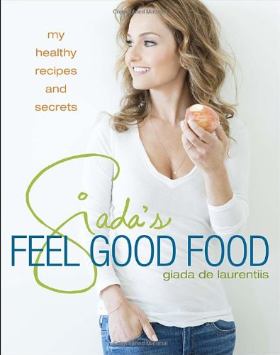Giadas Feel Good Food My Healthy Recipes And Secrets Giada De Laurentiis