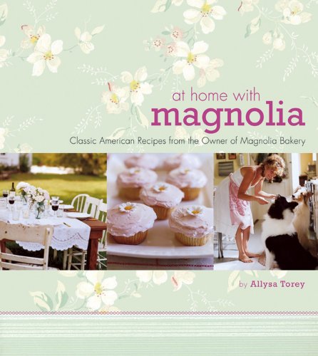 At Home With Magnolia Classic American Recipes From The Owner Of Magnolia Bakery Allysa Torey