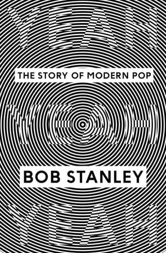 Yeah Yeah Yeah The Story Of Modern Pop Bob Stanley