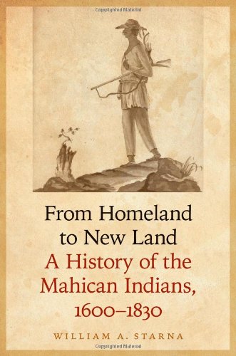 From Homeland To New Land A History Of The Mahican Indians 16001830 William A Starna