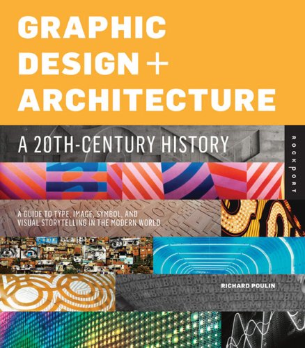 Graphic Design And Architecture A 20th Century History A Guide To Type Image Symbol And Visual Storytelling In The Modern World Richard Poulin