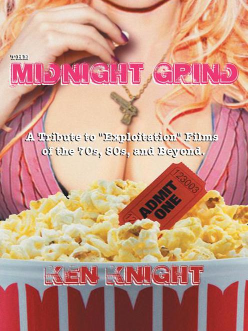 The Midnight Grind A Tribute To Exploitation Films Of The 70s 80s And Beyond Ken Knight