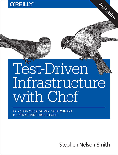 Testdriven Infrastructure With Chef Bring Behaviordriven Development To Infrastructure As Code 2nd Edition Stephen Nelsonsmith