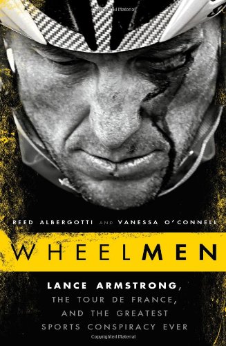Wheelmen Lance Armstrong The Tour De France And The Greatest Sports Conspiracy Ever Reed Albergotti